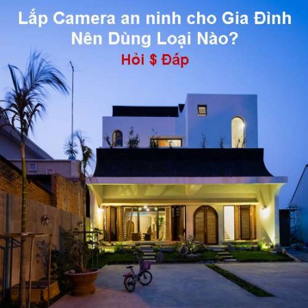 Lắp Camera an ninh cho gia đình nên dùng loại nào? Lắp Camera an ninh cho gia đình nên dùng loại nào?
